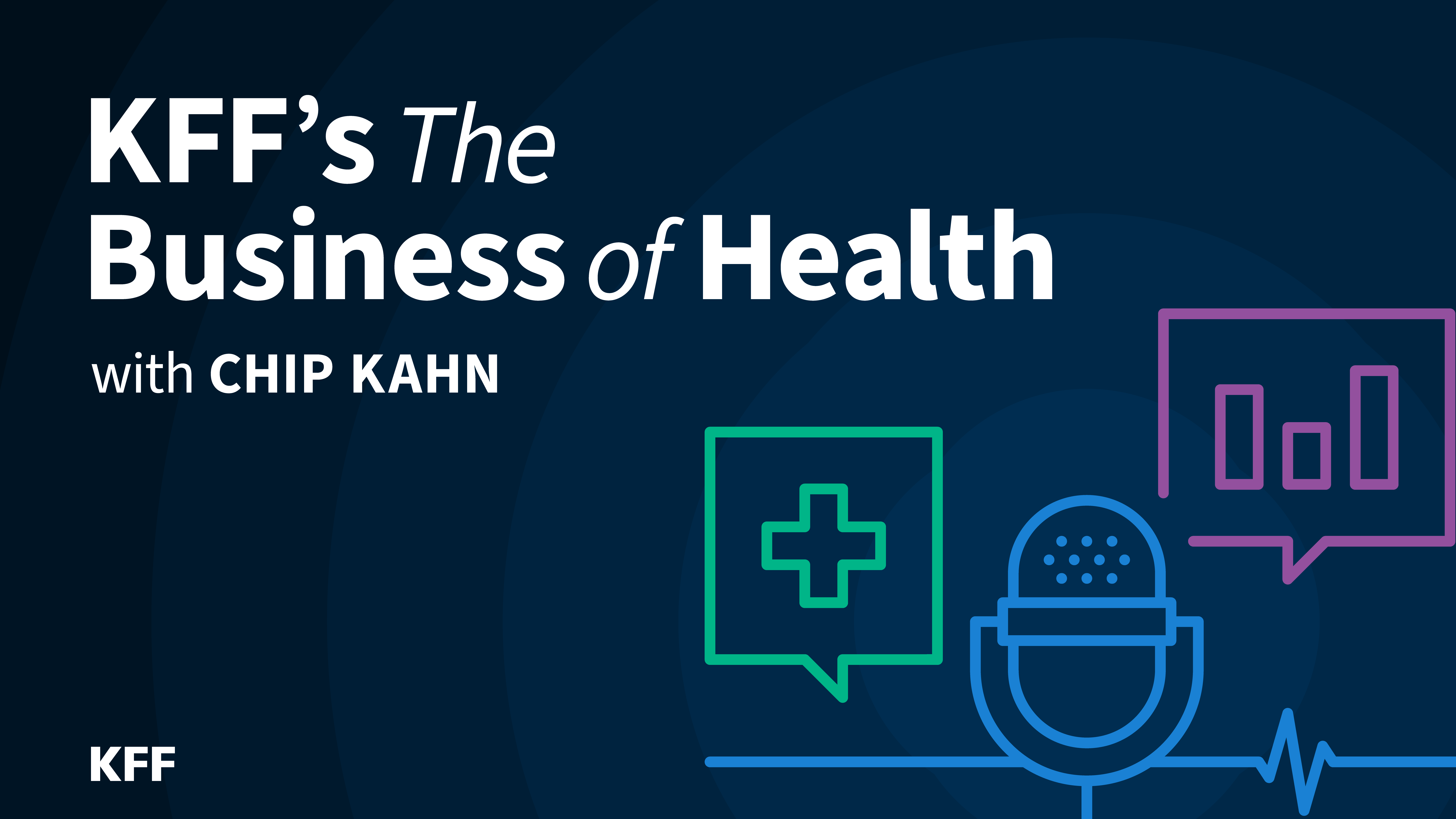 KFF Unveils “The Business of Health” Podcast with Chip Kahn